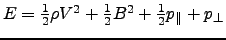 $E = \frac{1}{2} \rho V^2 + \frac{1}{2} B^2 + \frac{1}{2} p_\parallel + p_\perp$